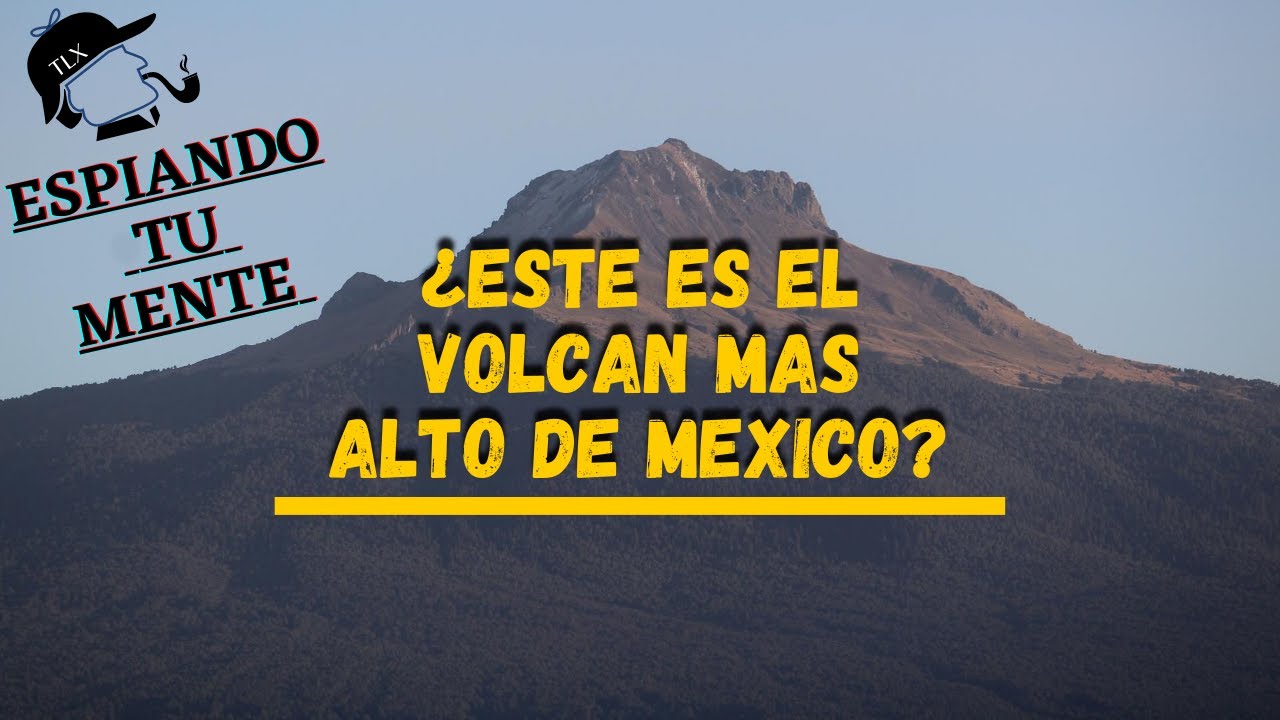 cual es el volcan mas alto de mexico