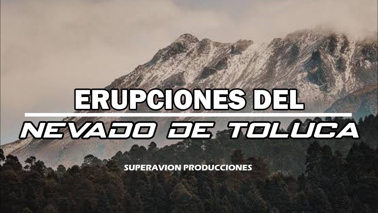 última erupción del nevado de toluca