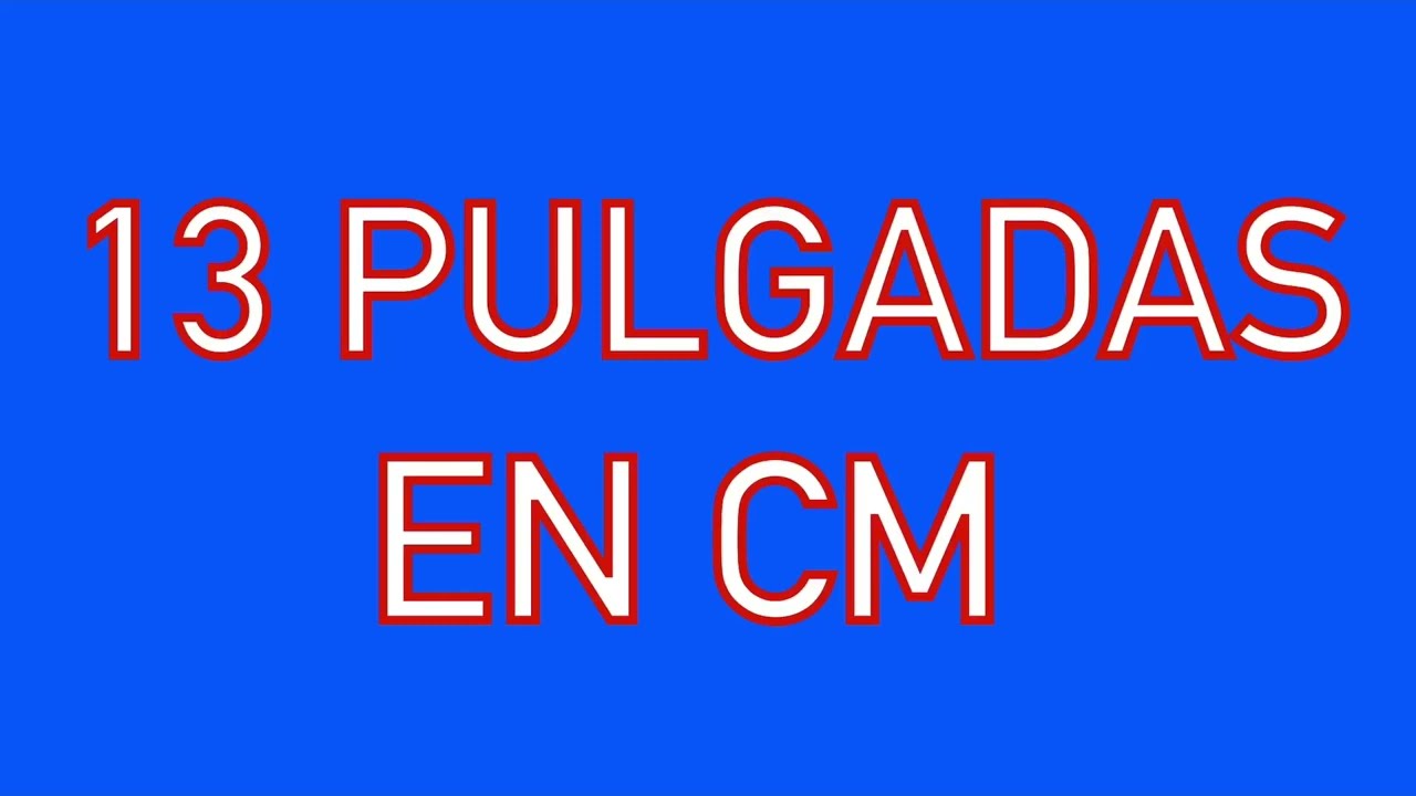 cuantas son 13 pulgadas en centimetros