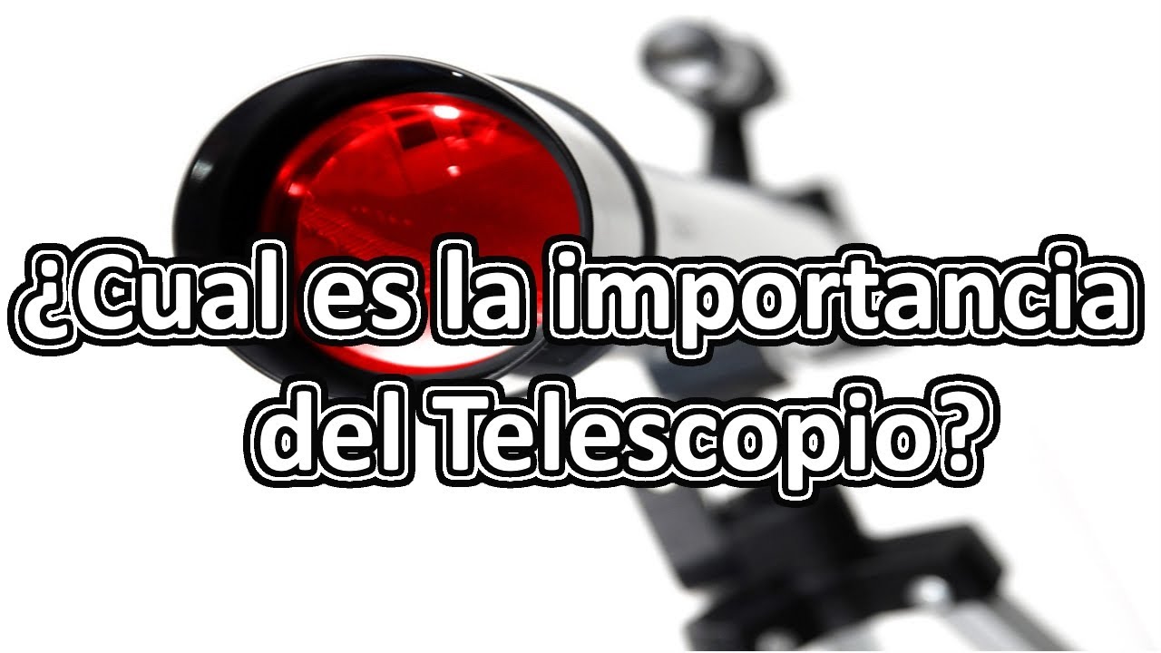 cual es la importancia del telescopio