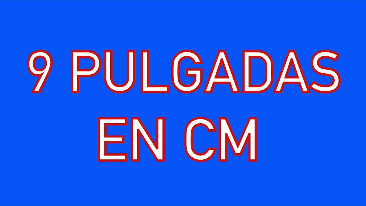 cuantos cm son 9 pulgadas